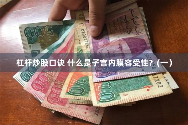 杠杆炒股口诀 什么是子宫内膜容受性？(一）