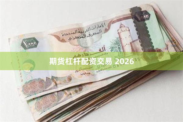 期货杠杆配资交易 2026