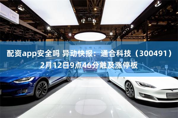 配资app安全吗 异动快报：通合科技（300491）2月12日9点46分触及涨停板