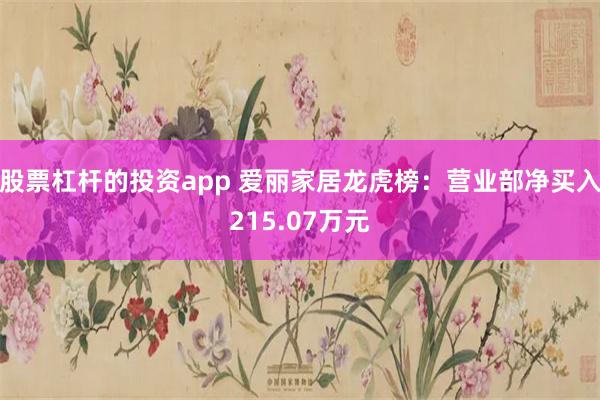 股票杠杆的投资app 爱丽家居龙虎榜：营业部净买入215.07万元