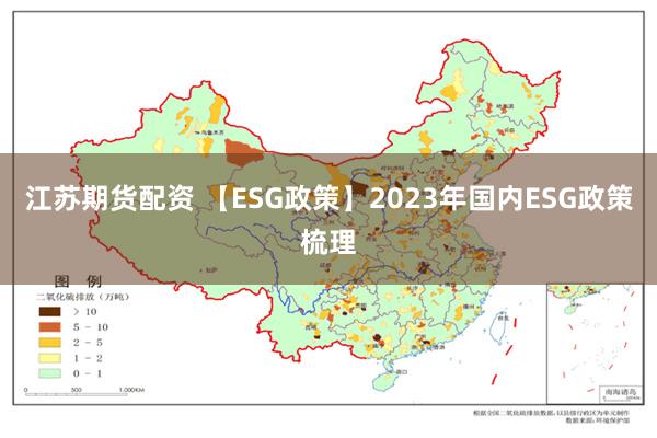 江苏期货配资 【ESG政策】2023年国内ESG政策梳理