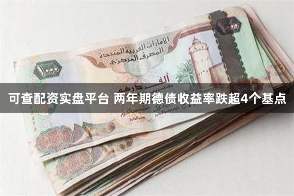 可查配资实盘平台 两年期德债收益率跌超4个基点