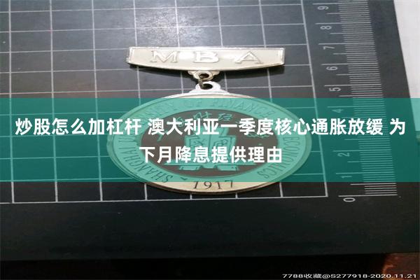 炒股怎么加杠杆 澳大利亚一季度核心通胀放缓 为下月降息提供理由