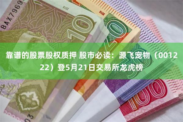 靠谱的股票股权质押 股市必读：源飞宠物（001222）登5月21日交易所龙虎榜