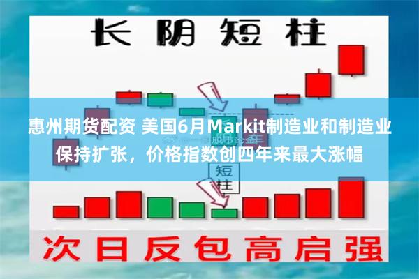 惠州期货配资 美国6月Markit制造业和制造业保持扩张，价格指数创四年来最大涨幅